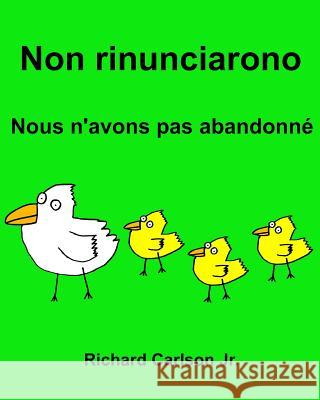 Non rinunciarono Nous n'avons pas abandonné: Libro illustrato per bambini Italiano-Francese (Edizione bilingue) Carlson Jr, Richard 9781537627328 Createspace Independent Publishing Platform - książka