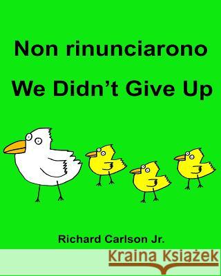 Non rinunciarono We Didn't Give Up: Libro illustrato per bambini Italiano-Inglese (Edizione bilingue) Carlson Jr, Richard 9781537626307 Createspace Independent Publishing Platform - książka