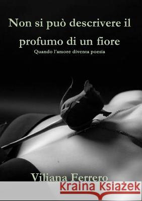 Non Si Puo Descrivere Il Profumo Di Un Fiore Viliana Ferrero 9781326194581 Lulu.com - książka