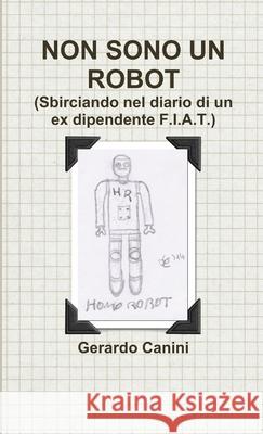 Non Sono Un Robot (Sbirciando Nel Diario Di Un Ex Dipendente F.I.A.T.) Gerardo Canini 9781291957969 Lulu Press Inc - książka