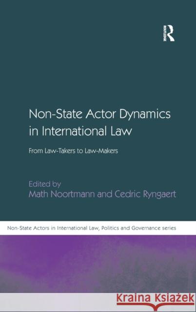 Non-State Actor Dynamics in International Law: From Law-Takers to Law-Makers Noortmann, Math 9781409403166 Ashgate Publishing Limited - książka