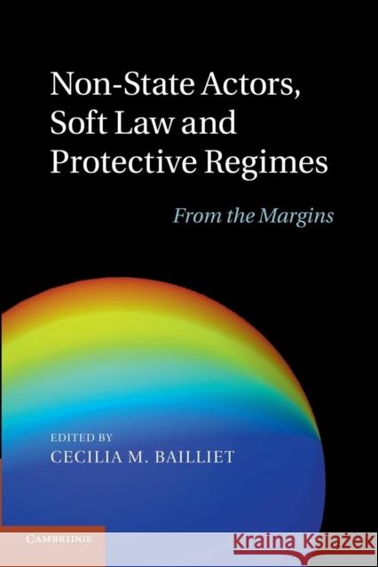 Non-State Actors, Soft Law and Protective Regimes: From the Margins Bailliet, Cecilia M. 9781107416901 Cambridge University Press - książka