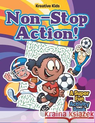 Non-Stop Action! a Super Fun Activity Book for Kids Kreative Kids   9781683772224 Kreative Kids - książka