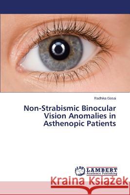 Non-Strabismic Binocular Vision Anomalies in Asthenopic Patients Gosai Radhika 9783659750199 LAP Lambert Academic Publishing - książka