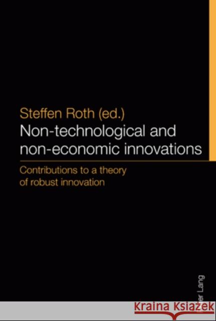 Non-Technological and Non-Economic Innovations: Contributions to a Theory of Robust Innovation Roth, Steffen 9783039118151 Peter Lang Publishing - książka