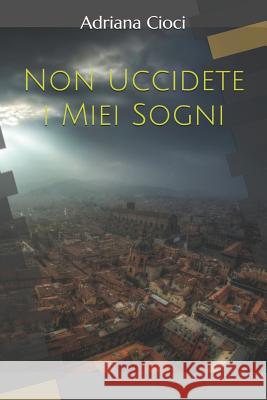 Non Uccidete i Miei Sogni Adriana Cioci 9781096583684 Independently Published - książka