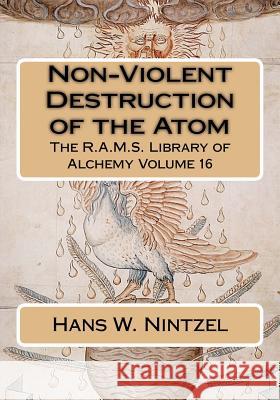 Non-Violent Destruction of the Atom Hans W. Nintzel Philip N. Wheeler 9781533035684 Createspace Independent Publishing Platform - książka