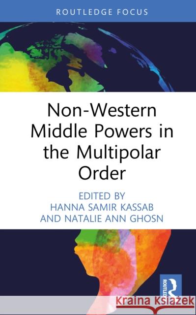 Non-Western Middle Powers in the Multipolar Order Hanna Samir Kassab Natalie Ann Ghosn 9781041052241 Routledge - książka