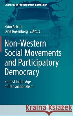 Non-Western Social Movements and Participatory Democracy: Protest in the Age of Transnationalism Arbatli, Ekim 9783319514536 Springer - książka