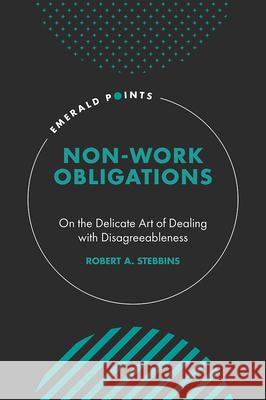 Non-Work Obligations: On the Delicate Art of Dealing with Disagreeableness Robert A. Stebbins (University of Calgary, Canada) 9781800710177 Emerald Publishing Limited - książka