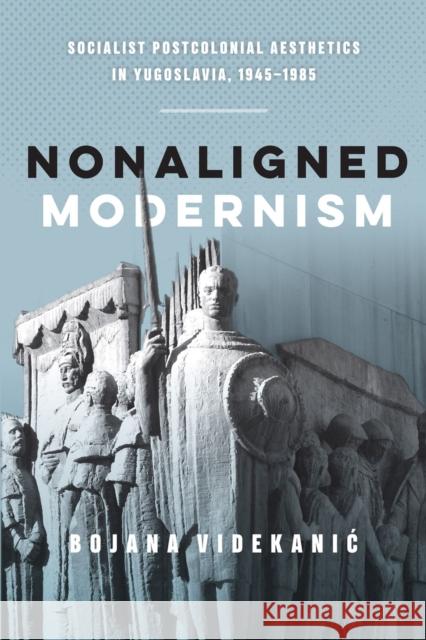 Nonaligned Modernism: Socialist Postcolonial Aesthetics in Yugoslavia, 1945-1985 Bojana Videkanic 9780773559455 McGill-Queen's University Press - książka