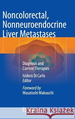 Noncolorectal, Nonneuroendocrine Liver Metastases: Diagnosis and Current Therapies Di Carlo, Isidoro 9783319092928 Springer - książka