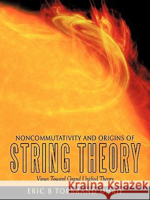 Noncommutativity and Origins of String Theory: Views Toward Grand Unified Theory Dhrif, Eric B. Torbrand 9781452085944 Authorhouse - książka