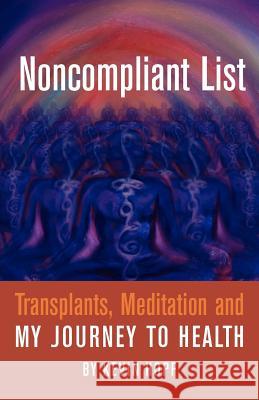 Noncompliant List: Transplants, Meditation and My Journey to Health Kevin Hopf 9781937303068 Luminare Press - książka