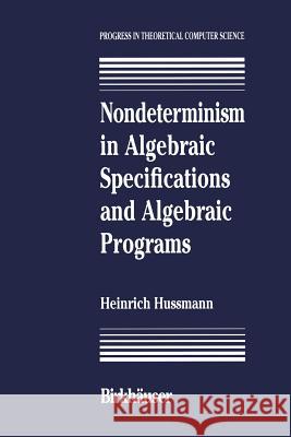 Nondeterminism in Algebraic Specifications and Algebraic Programs Hussmann 9781468468366 Birkhauser - książka