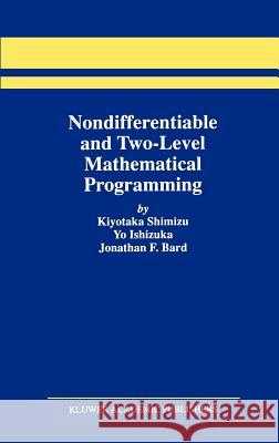 Nondifferentiable and Two-Level Mathematical Programming Kiyotaka Shimizu Yo Ishizuka Jonathan F. Bard 9780792398219 Kluwer Academic Publishers - książka