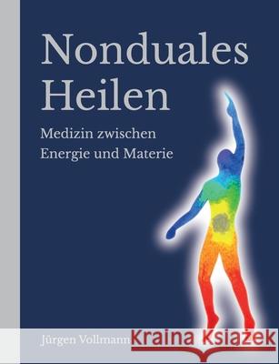 Nonduales Heilen: Medizin zwischen Energie und Materie J Vollmann 9783347421127 Tredition Gmbh - książka