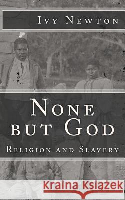 None but God: Religion and Slavery: Religion and Slavery Newton, Margaret 9781479281558 Createspace - książka