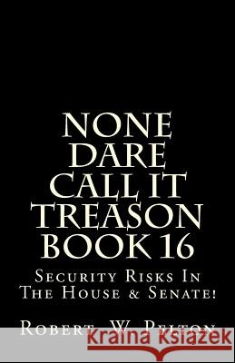 None Dare Call It Treason Book 16: Security Risks In The House & Senate! Pelton, Robert W. 9781483908595 Createspace - książka