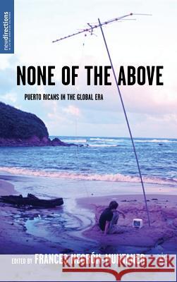 None of the Above: Puerto Ricans in the Global Era Negrón-Muntaner, Frances 9781403962454 Palgrave MacMillan - książka