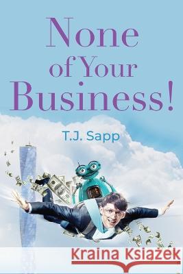None of Your Business! T. J. Sapp 9781958889329 Booklocker.com - książka