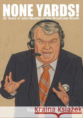 None Yards!: 30 Years of John Madden in the Broadcast Booth Tom Danyluk 9781718950573 Createspace Independent Publishing Platform - książka