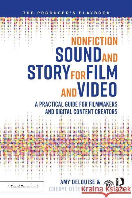Nonfiction Sound and Story for Film and Video: A Practical Guide for Filmmakers and Digital Content Creators Amy Delouise Cheryl Ottenritter 9781138343092 Focal Press - książka