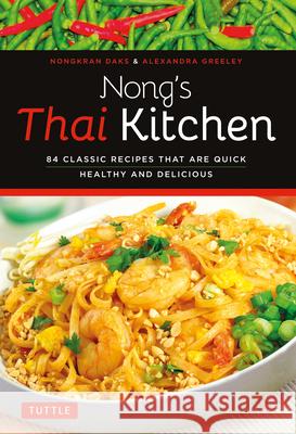 Nong's Thai Kitchen: 84 Classic Recipes That Are Quick, Healthy and Delicious Nongkran Daks Alexandra Greeley 9780804843317 Tuttle Publishing - książka