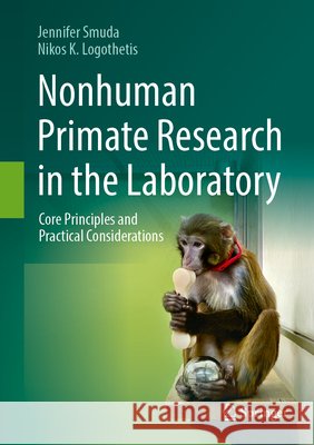 Nonhuman Primate Research in the Laboratory: Core Principles and Practical Considerations Jennifer Smuda Nikos K. Logothetis 9783032194756 Springer - książka