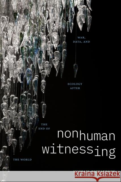 Nonhuman Witnessing: War, Data, and Ecology after the End of the World Michael Richardson 9781478025641 Duke University Press - książka