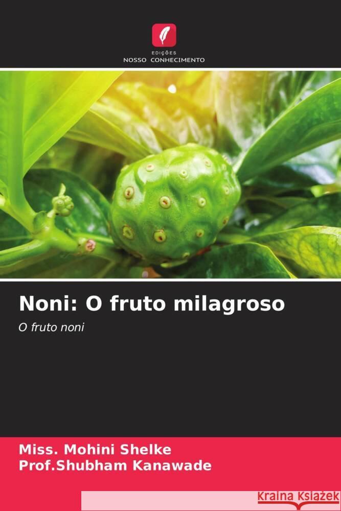 Noni: O fruto milagroso Miss Mohini Shelke Prof Shubham Kanawade 9786207241255 Edicoes Nosso Conhecimento - książka