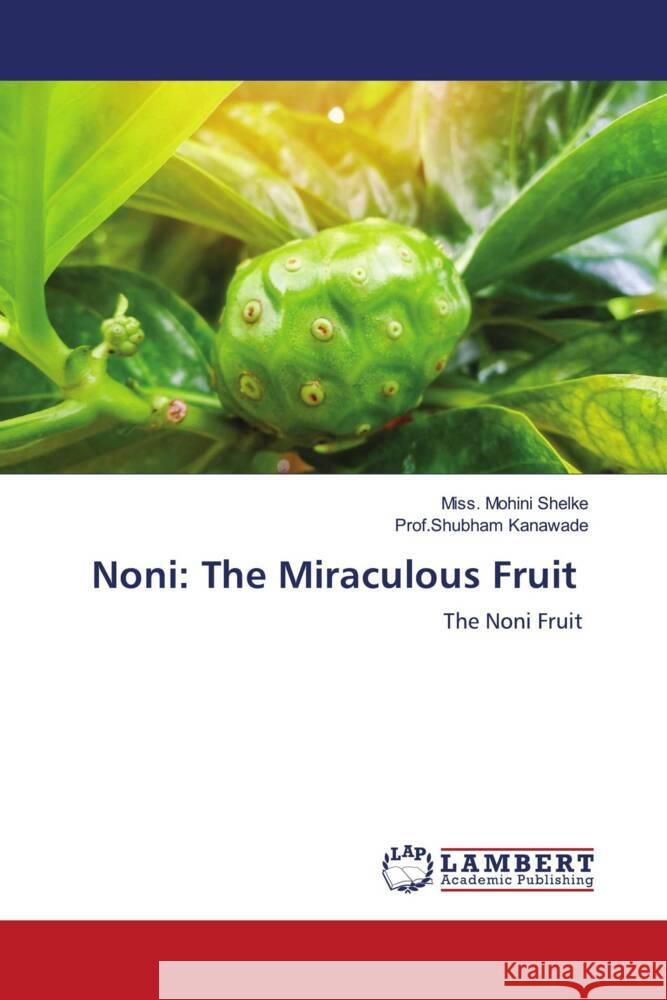 Noni: The Miraculous Fruit Miss Mohini Shelke Prof Shubham Kanawade 9786207465200 LAP Lambert Academic Publishing - książka