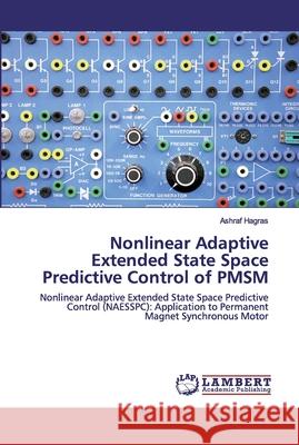 Nonlinear Adaptive Extended State Space Predictive Control of PMSM Hagras, Ashraf 9786202527200 LAP Lambert Academic Publishing - książka