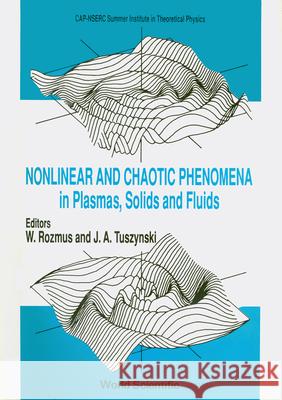 Nonlinear and Chaotic Phenomena in Plasmas, Solids and Fluids - Proceedings of the Conference W. Rozmus Jack A. Tuszynski 9789810203863 World Scientific Publishing Company - książka