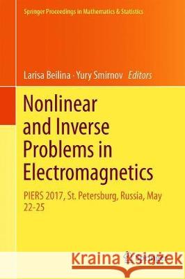 Nonlinear and Inverse Problems in Electromagnetics: Piers 2017, St. Petersburg, Russia, May 22-25 Beilina, L. 9783319940595 Springer - książka