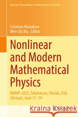 Nonlinear and Modern Mathematical Physics: Nmmp-2022, Tallahassee, Florida, USA (Virtual), June 17-19 Solomon Manukure Wen-Xiu Ma 9783031595387 Springer - książka