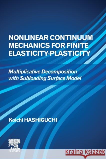 Nonlinear Continuum Mechanics for Finite Elasticity-Plasticity: Multiplicative Decomposition with Subloading Surface Model Koichi Hashiguchi 9780128194287 Elsevier - książka