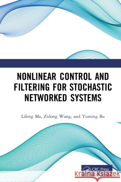 Nonlinear Control and Filtering for Stochastic Networked Systems Lifeng Ma Zidong Wang Yuming Bo 9780367656867 CRC Press - książka