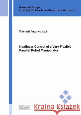 Nonlinear Control of a Very Flexible Parallel Robot Manipulator Fatemeh Ansarieshlaghi 9783844086881 Shaker Verlag GmbH, Germany - książka