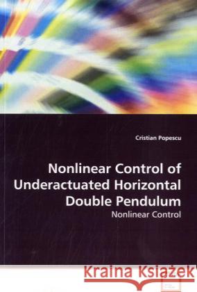 Nonlinear Control of Underactuated Horizontal Double Pendulum : Nonlinear Control Popescu, Cristian 9783639182194 VDM Verlag Dr. Müller - książka