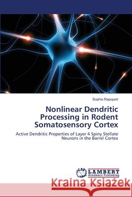 Nonlinear Dendritic Processing in Rodent Somatosensory Cortex Rapoport Sophia 9783659411878 LAP Lambert Academic Publishing - książka