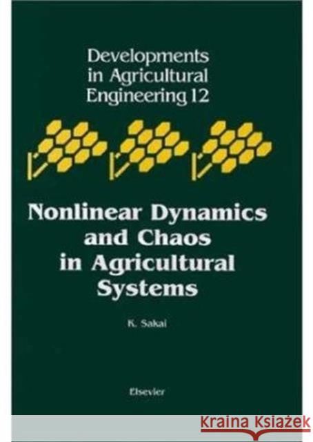 Nonlinear Dynamics and Chaos in Agricultural Systems: Volume 12 Sakai, K. 9780444506467 Elsevier Science - książka