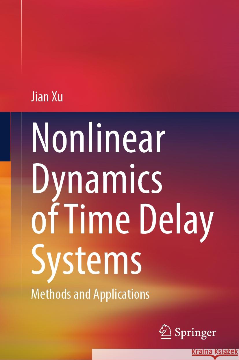 Nonlinear Dynamics of Time Delay Systems: Methods and Applications Jian Xu 9789819999064 Springer - książka