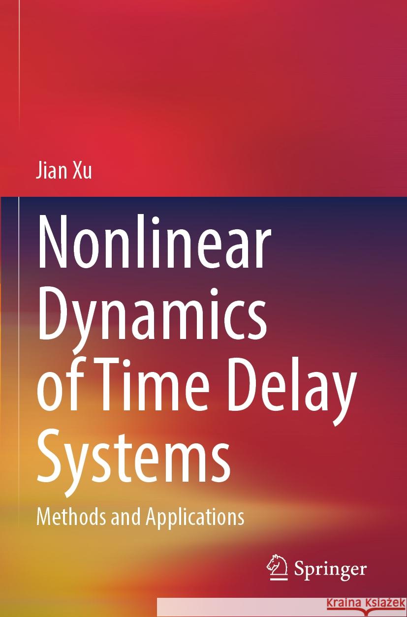 Nonlinear Dynamics of Time Delay Systems: Methods and Applications Jian Xu 9789819999095 Springer Verlag, Singapore - książka