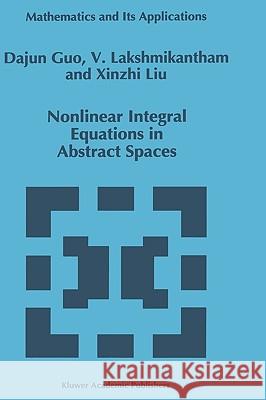 Nonlinear Integral Equations in Abstract Spaces Dajun Guo V. Lakshmikantham Liu Xinzh 9780792341444 Kluwer Academic Publishers - książka