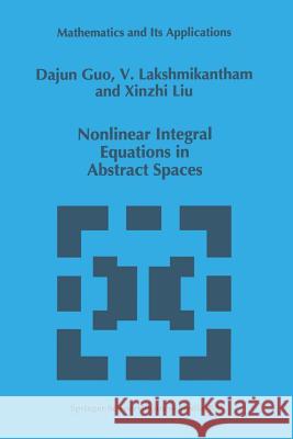 Nonlinear Integral Equations in Abstract Spaces Dajun Guo V. Lakshmikantham Xinzhi Liu 9781461285472 Springer - książka