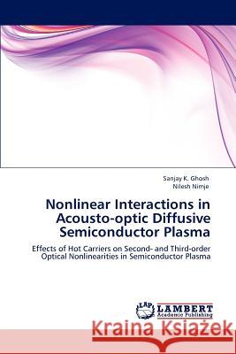 Nonlinear Interactions in Acousto-optic Diffusive Semiconductor Plasma Sanjay K Ghosh, Nilesh Nimje 9783847317128 LAP Lambert Academic Publishing - książka