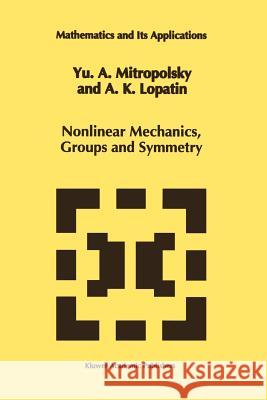 Nonlinear Mechanics, Groups and Symmetry Yuri A. Mitropolsky A. K. Lopatin 9789048145171 Not Avail - książka