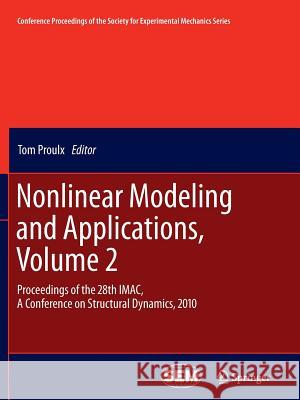 Nonlinear Modeling and Applications, Volume 2: Proceedings of the 28th Imac, a Conference on Structural Dynamics, 2010 Proulx, Tom 9781461428909 Springer - książka