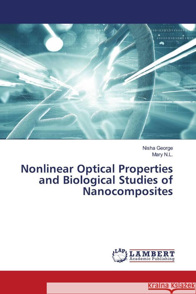 Nonlinear Optical Properties and Biological Studies of Nanocomposites George, Nisha, N.L., Mary 9786208009939 LAP Lambert Academic Publishing - książka